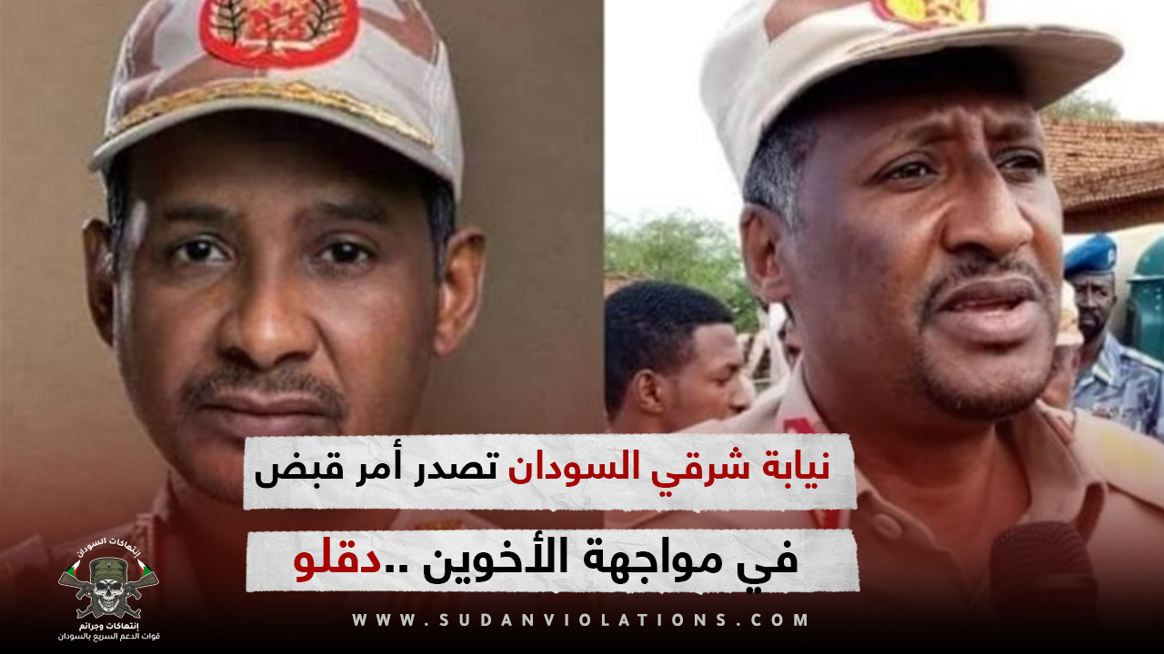 نيابة شرقي السودان تصدر أمر قبض في مواجهة الأخوين «دقلو» 1 IMG 20230711 014423 copy copy